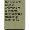 The Seminole Baptist Churches Of Oklahoma: Maintaining A Traditional Community by Jack M. Schultz