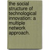 The Social Structure Of Technological Innovation: A Multiple Network Approach. door Xing Zhong