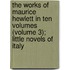 The Works Of Maurice Hewlett In Ten Volumes (Volume 3); Little Novels Of Italy