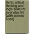 Think: Critical Thinking And Logic Skills For Everyday Life [With Access Code]