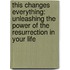 This Changes Everything: Unleashing The Power Of The Resurrection In Your Life