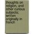 Thoughts On Religion, And Other Curious Subjects; Written Originally In French