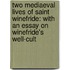 Two Mediaeval Lives Of Saint Winefride: With An Essay On Winefride's Well-Cult