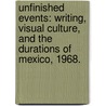 Unfinished Events: Writing, Visual Culture, And The Durations Of Mexico, 1968. by Samuel Steinberg