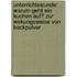 Unterrichtsstunde: Warum Geht Ein Kuchen Auf? Zur Wirkungsweise Von Backpulver