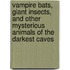 Vampire Bats, Giant Insects, And Other Mysterious Animals Of The Darkest Caves