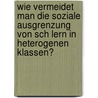 Wie Vermeidet Man Die Soziale Ausgrenzung Von Sch Lern In Heterogenen Klassen? door Nadine Richters