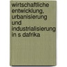 Wirtschaftliche Entwicklung, Urbanisierung Und Industrialisierung In S Dafrika door Hubert Feichter