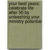 Your Best Years: Celebrate Life After 50 By Unleashing Your Ministry Potential door Roger Palms