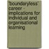 'Boundaryless' Career - Implications For Individual And Organisational Learning