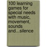 100 Learning Games For Special Needs With Music, Movement, Sounds And...Silence door Johanne Hanko