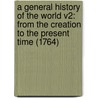 A General History Of The World V2: From The Creation To The Present Time (1764) door John Gray