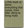 A Little Book Of Slime: Everything That Oozes, From Killer Slime To Living Mold door Clint Twist