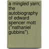 A Mingled Yarn; The Autobiography Of Edward Spencer Mott ("Nathaniel Gubbins"). door Edward Spencer