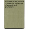 A Treatise On The Practice Of Medicine, For The Use Of Students And Practioners door Roberts Bartholow
