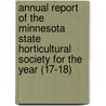 Annual Report Of The Minnesota State Horticultural Society For The Year (17-18) by Minnesota State Horticultural Society