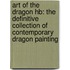 Art Of The Dragon Hb: The Definitive Collection Of Contemporary Dragon Painting