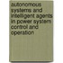 Autonomous Systems And Intelligent Agents In Power System Control And Operation