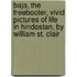 Baja, The Freebooter, Vivid Pictures Of Life In Hindostan, By William St. Clair