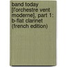 Band Today [L'Orchestre Vent Moderne], Part 1: B-Flat Clarinet (French Edition) door James Ployhar