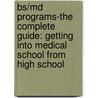 Bs/Md Programs-The Complete Guide: Getting Into Medical School From High School door Todd A. Johnson