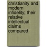 Christianity And Modern Infidelity; Their Relative Intellectual Claims Compared door Williams Morgan