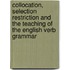 Collocation, Selection Restriction And The Teaching Of The English Verb Grammar