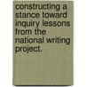 Constructing A Stance Toward Inquiry Lessons From The National Writing Project. door Kimberly Denise Jaxon