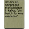 Das Tier Als Spiegel Des Menschlichen In Kafkas "Ein Bericht Fur Eine Akademie" door Hans-Georg Wendland