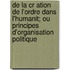 De La Cr Ation De L'Ordre Dans L'Humanit; Ou Principes D'Organisation Politique