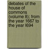 Debates Of The House Of Commons (Volume 8); From The Year 1667 To The Year L694 door Great Britain Parliament