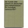 Der Kunde Oder Patient Im Deutschen Gesundheitswesen: Ein Mundiger Verbraucher? door Bernadette Bottcher-Peters