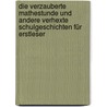 Die verzauberte Mathestunde und andere verhexte Schulgeschichten für Erstleser by Achim Bröger
