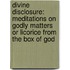 Divine Disclosure: Meditations On Godly Matters Or Licorice From The Box Of God