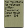 Drill Regulations For Mountain Artillery (Provisional) United States Army, 1908 door United States War Dept Dept