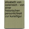 Elisabeth Von Osterreich - Von Einer Historischen Personlichkeit Zur Kunstfigur door Timo Maier