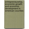 Entrepreneurship, Economic Growth And Economic Development In American Counties by Erick P.C. Chang