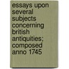 Essays Upon Several Subjects Concerning British Antiquities; Composed Anno 1745 door Henry Home