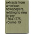 Extracts From American Newspapers, Relating To New Jersey. 1704-1775, Volume 19