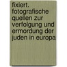 Fixiert. Fotografische Quellen Zur Verfolgung Und Ermordung Der Juden In Europa by Christoph Kreutzmüller
