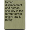 Forced Displacement And Human Security In The Former Soviet Union: Law & Policy by Natalia Voronina