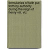 Formularies Of Faith Put Forth By Authority During The Reign Of Henry Viii. Viz door Charles Lloyd