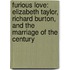 Furious Love: Elizabeth Taylor, Richard Burton, And The Marriage Of The Century