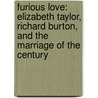 Furious Love: Elizabeth Taylor, Richard Burton, And The Marriage Of The Century door Sam Kashner