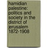 Hamidian Palestine: Politics And Society In The District Of Jerusalem 1872-1908 door Maghiel Van Crevel