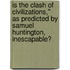 Is The Clash Of Civilizations," As Predicted By Samuel Huntington, Inescapable?