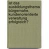 Ist Das Ausbildungsthema Bürgernahe, Kundenorientierte Verwaltung Erfolgreich? by Martin H.W. Möllers