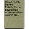 Jahres-Bericht Ber Die Fortschritte Der Physischen Wissenschaften, Volume 13... by Friedrich W. Hler