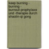 Keep Burning - Burning - Burnout-Prophylaxe Und -Therapie Durch Shaolin-Qi Gong by Hans Urach