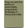 King Car And The Ethics Of Automobile Proponents' Strategies In China And India door Martin Calkins